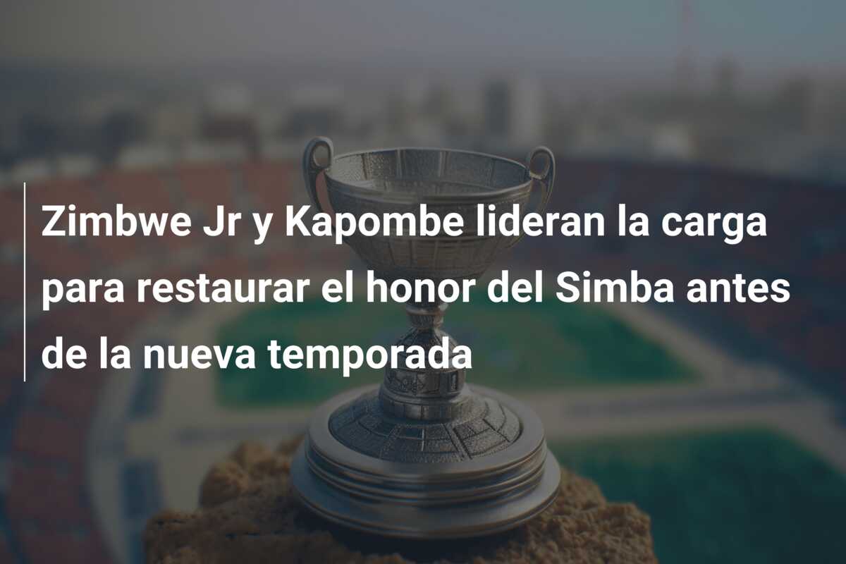Zimbwe Jr y Kapombe lideran la carga para restaurar el honor del Simba antes de la nueva temporada