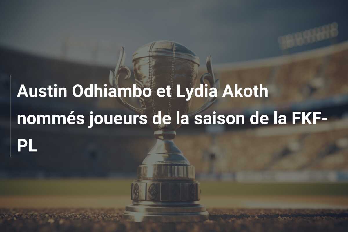Austin Odhiambo et Lydia Akoth nommés joueurs de la saison de la FKF-PL