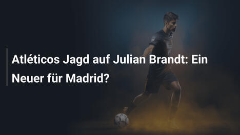 Atléticos Jagd auf Julian Brandt: Ein Neuer für Madrid?