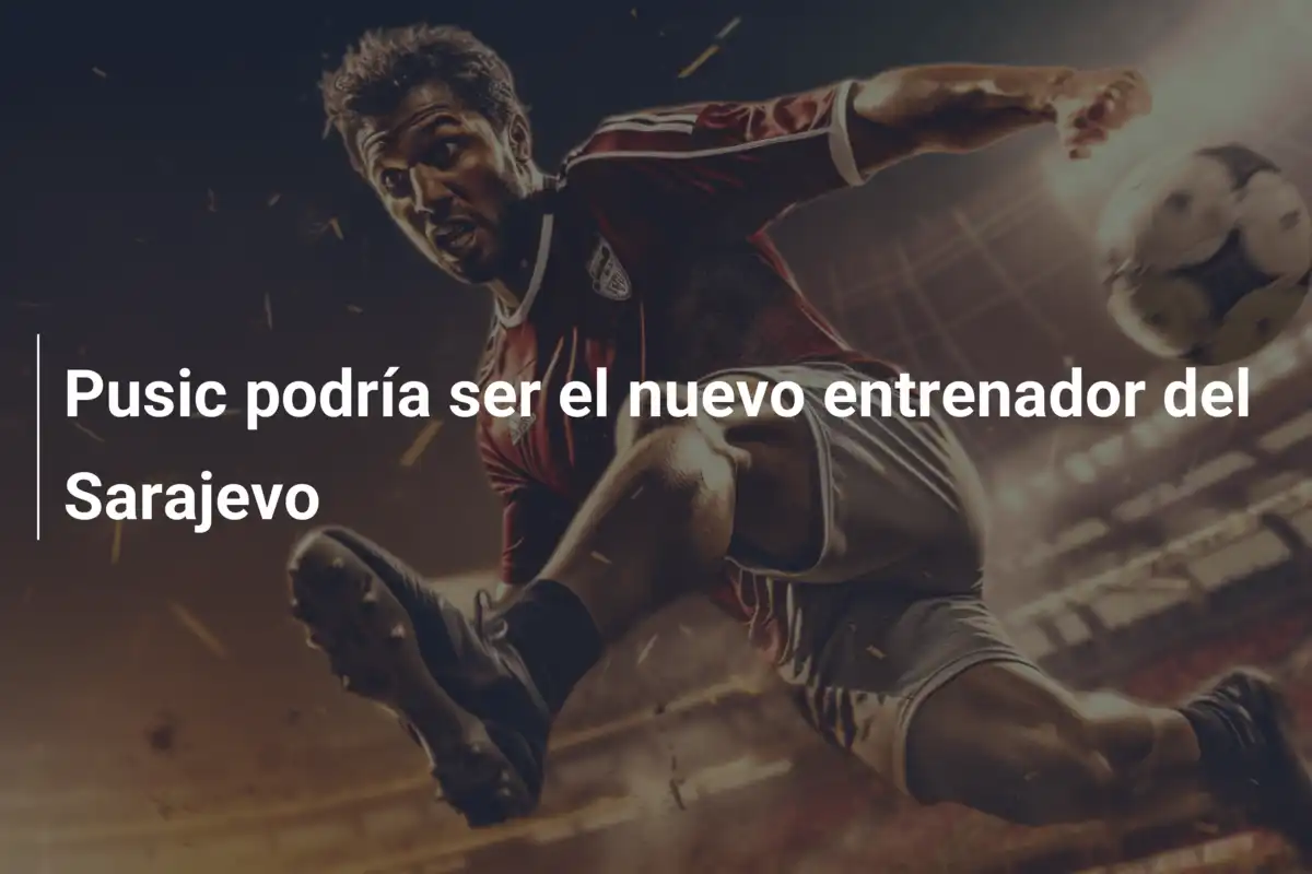 Pusic podría ser el nuevo entrenador del Sarajevo