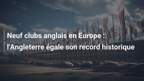 Neuf clubs anglais en Europe : l'Angleterre égale son record historique