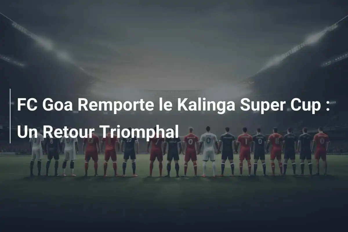 FC Goa Remporte le Kalinga Super Cup : Un Retour Triomphal