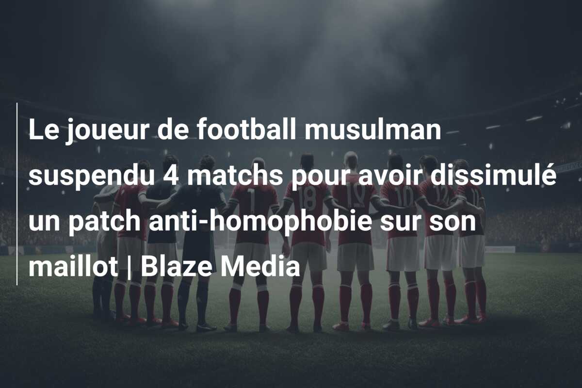 Le joueur de football musulman suspendu 4 matchs pour avoir dissimulé un patch anti-homophobie sur son maillot | Blaze Media