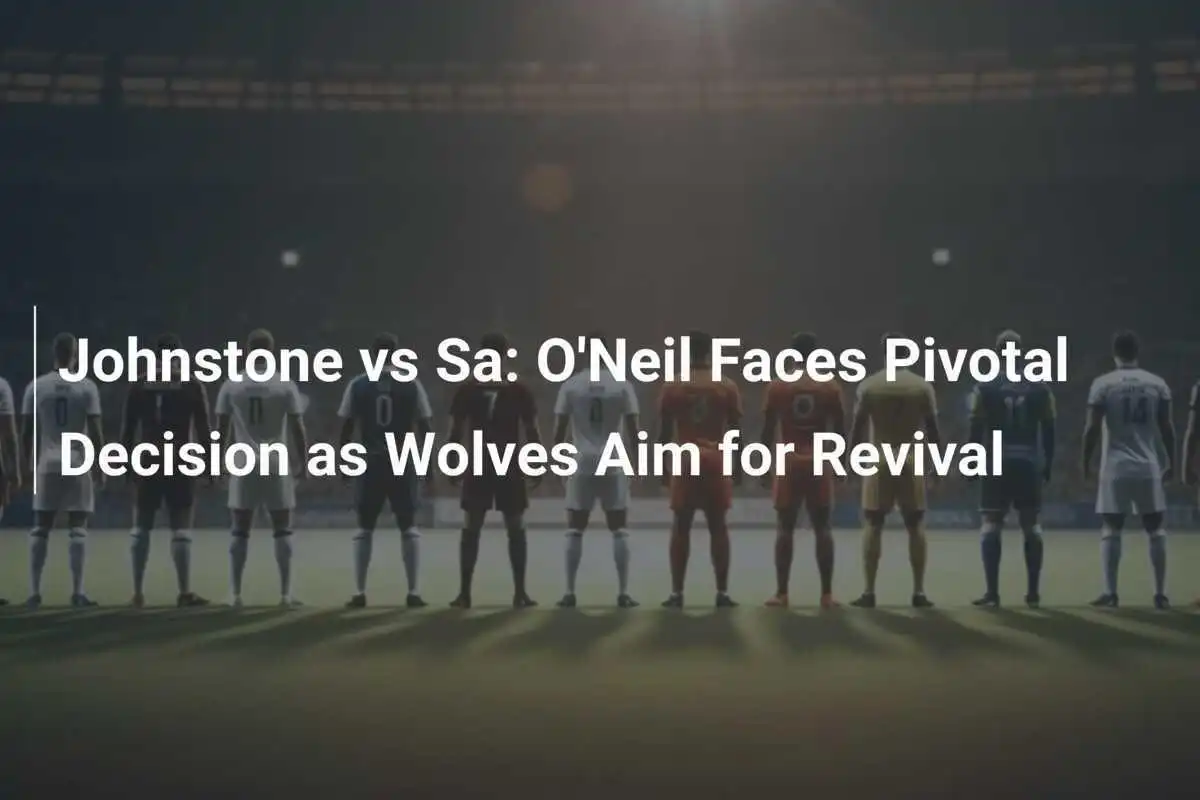 Johnstone vs Sa: O'Neil di fronte a una decisione cruciale mentre i Wolves puntano al riscatto