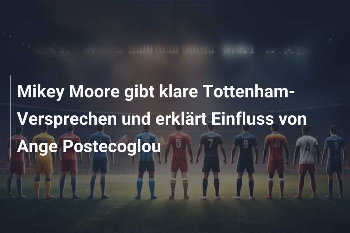 Mikey Moore gibt klare Tottenham-Versprechen und erklärt Einfluss von Ange Postecoglou