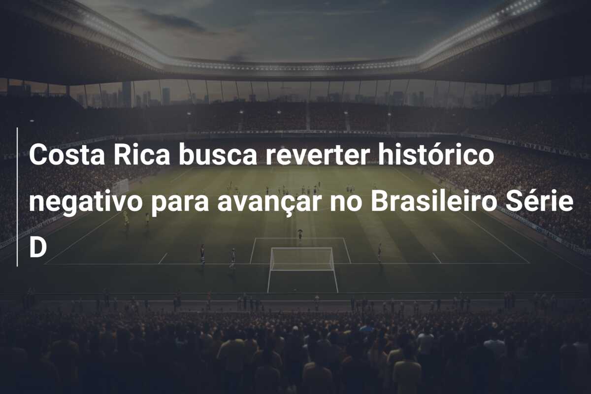 Costa Rica busca reverter histórico negativo para avançar no Brasileiro Série D