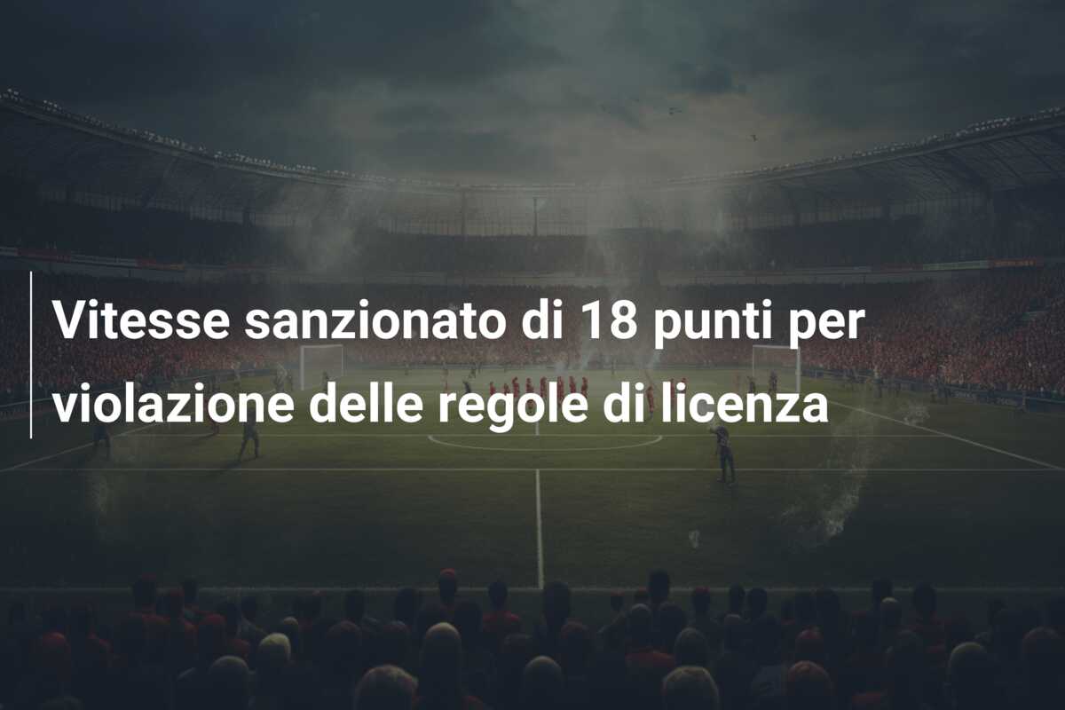 Vitesse sanzionato di 18 punti per violazione delle regole di licenza