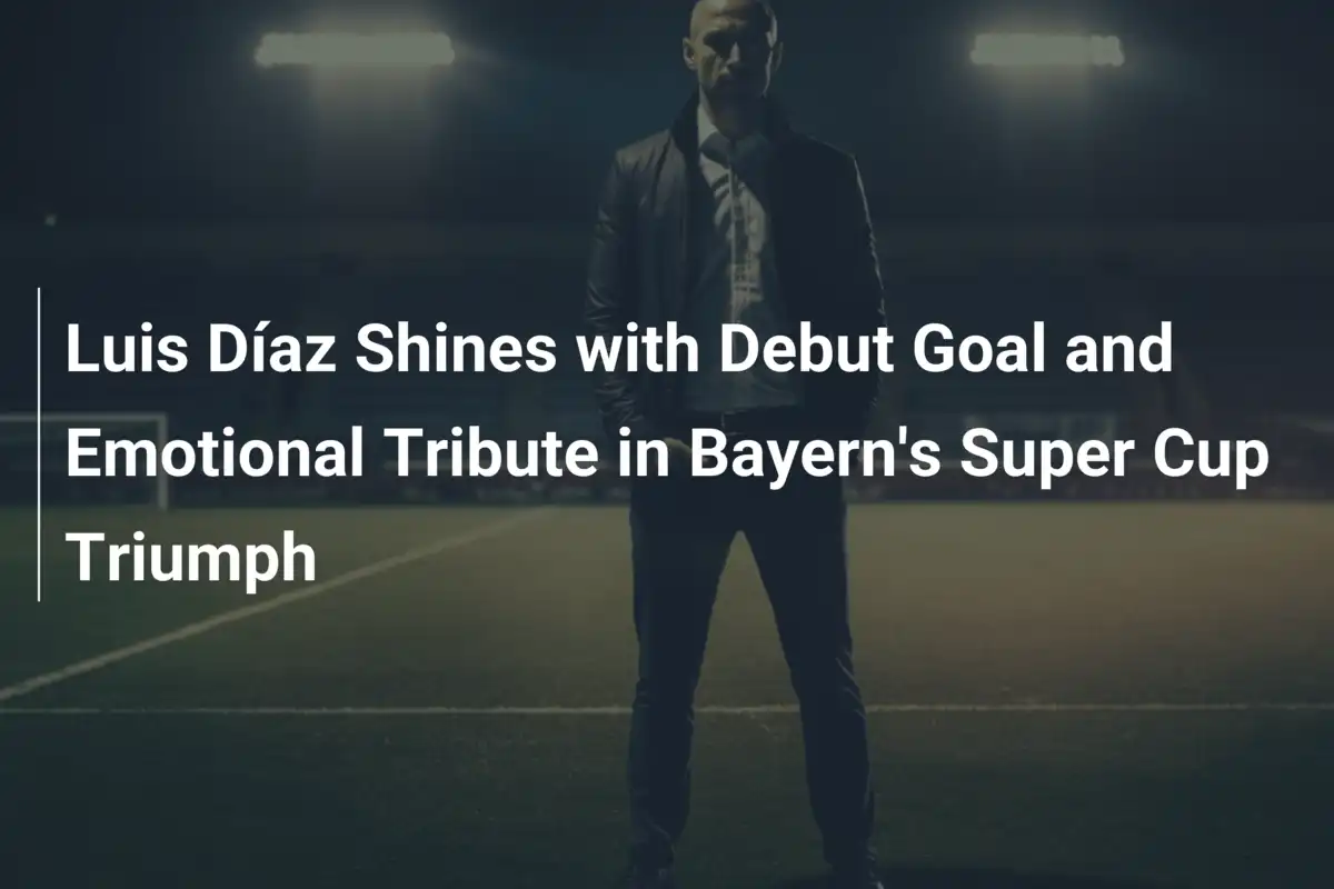 Luis Díaz begeistert mit Debüt-Tor und bewegender Geste beim Superpokal-Triumph des FC Bayern