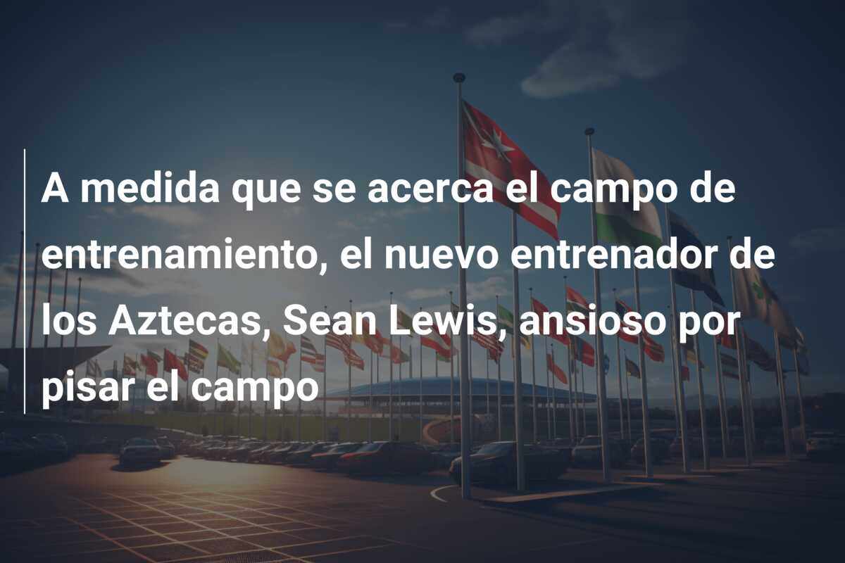 A medida que se acerca el campo de entrenamiento, el nuevo entrenador de los Aztecas, Sean Lewis, ansioso por pisar el campo