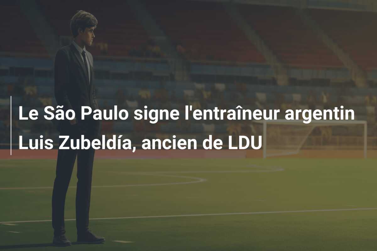 Le São Paulo signe l’entraîneur argentin Luis Zubeldía, ancien de LDU