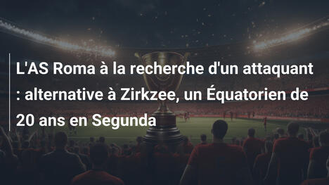 L'AS Roma à la recherche d'un attaquant : alternative à Zirkzee, un Équatorien de 20 ans en Segunda