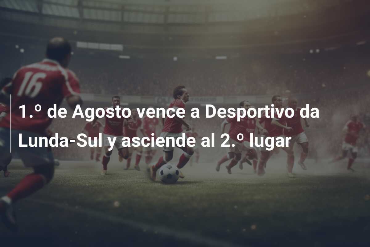 1.º de Agosto vence a Desportivo da Lunda-Sul y asciende al 2.º lugar