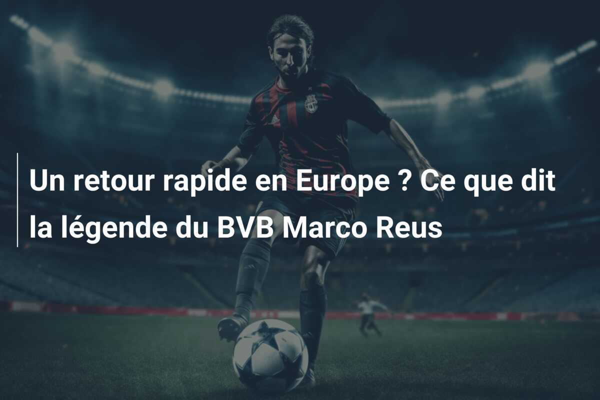 Un retour rapide en Europe ? Ce que dit la légende du BVB Marco Reus