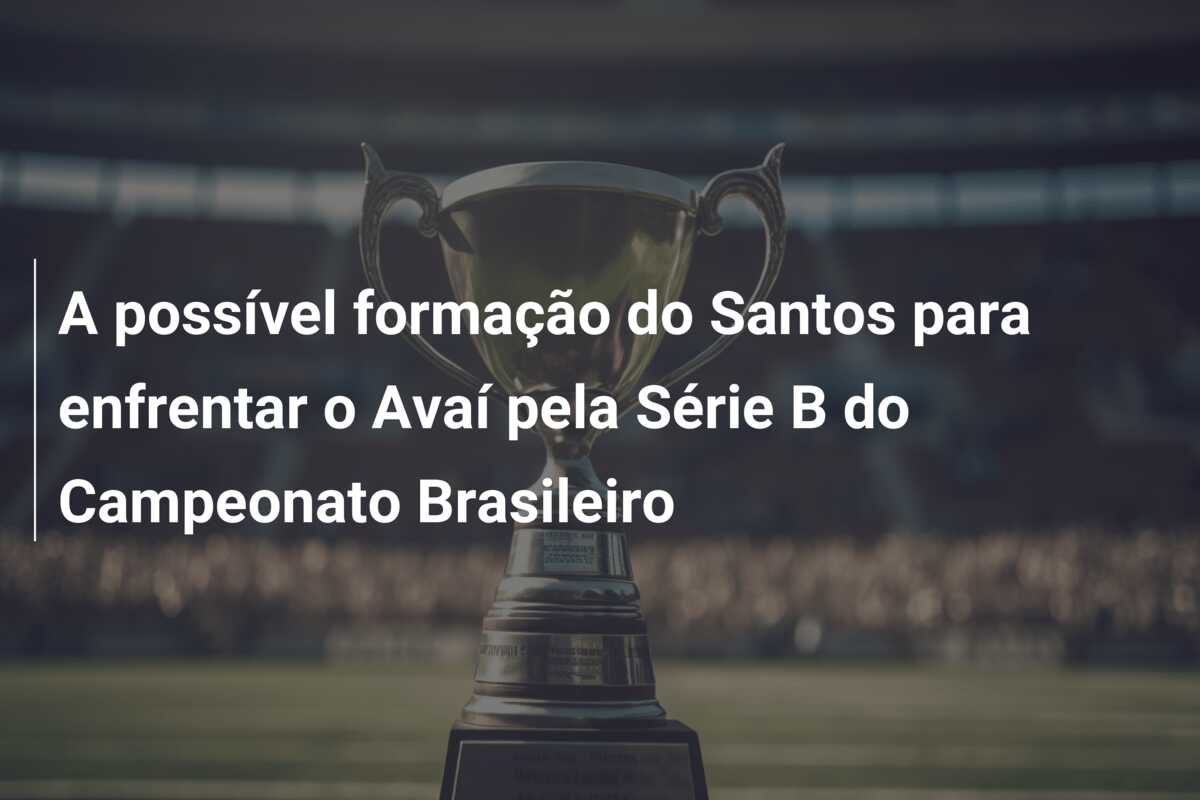 A possível formação do Santos para enfrentar o Avaí pela Série B do Campeonato Brasileiro