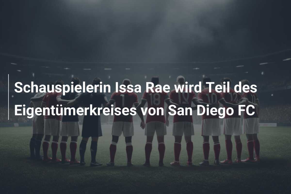 Schauspielerin Issa Rae wird Teil des Eigentümerkreises von San Diego FC
