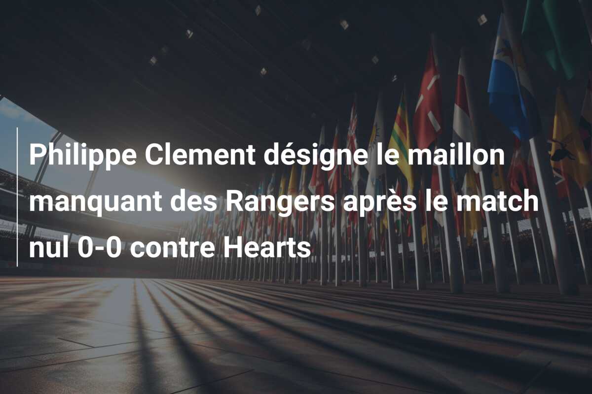 Philippe Clement désigne le maillon manquant des Rangers après le match nul 0-0 contre Hearts
