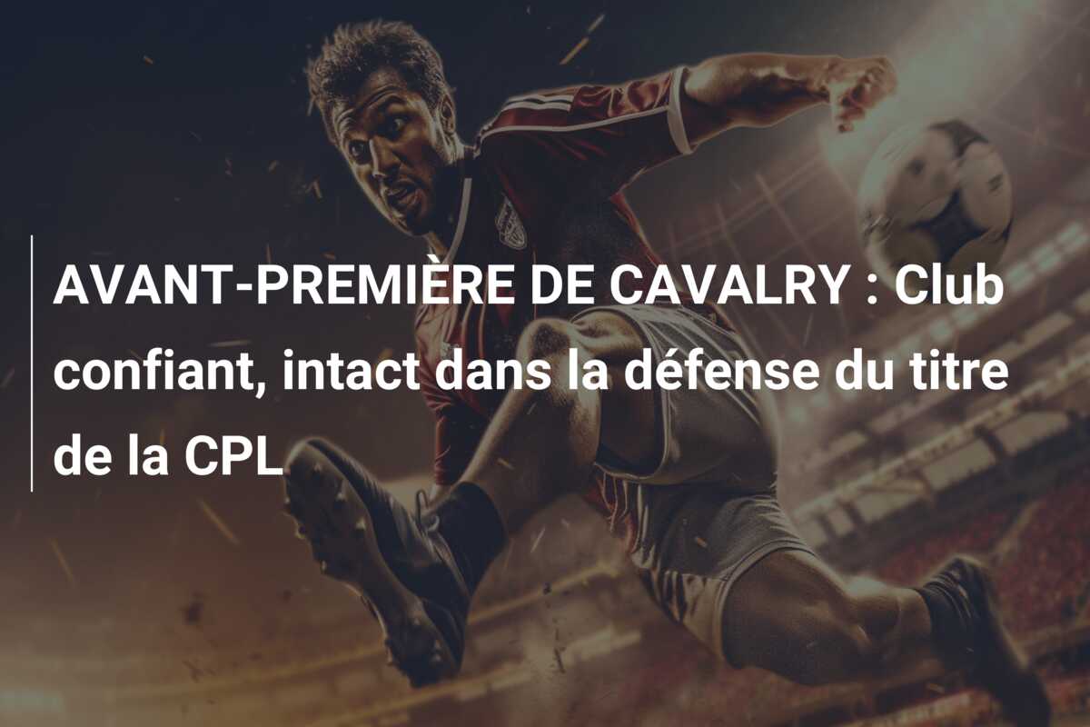 AVANT-PREMIÈRE DE CAVALRY : Club confiant, intact dans la défense du titre de la CPL