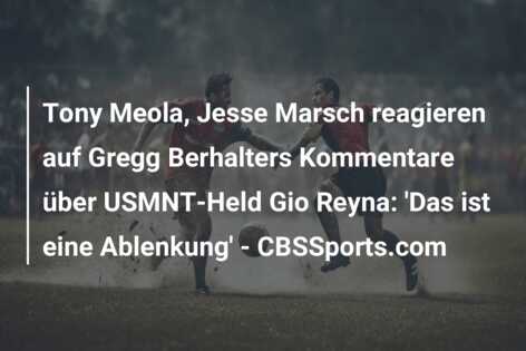 Tony Meola, Jesse Marsch reagieren auf Gregg Berhalters Kommentare über USMNT-Held Gio Reyna: ‘Das ist eine Ablenkung’ – CBSSports.com