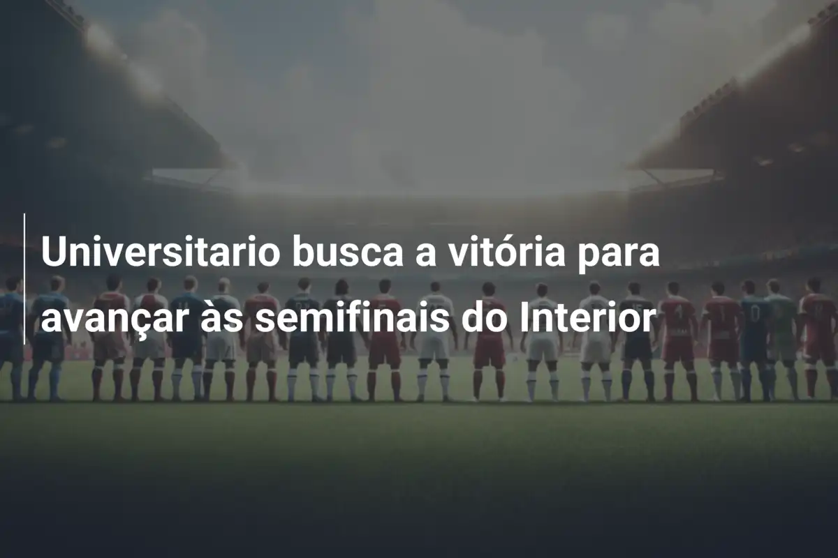 Universitario busca a vitória para avançar às semifinais do Interior