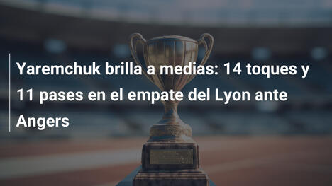 Yaremchuk brilla a medias: 14 toques y 11 pases en el empate del Lyon ante Angers