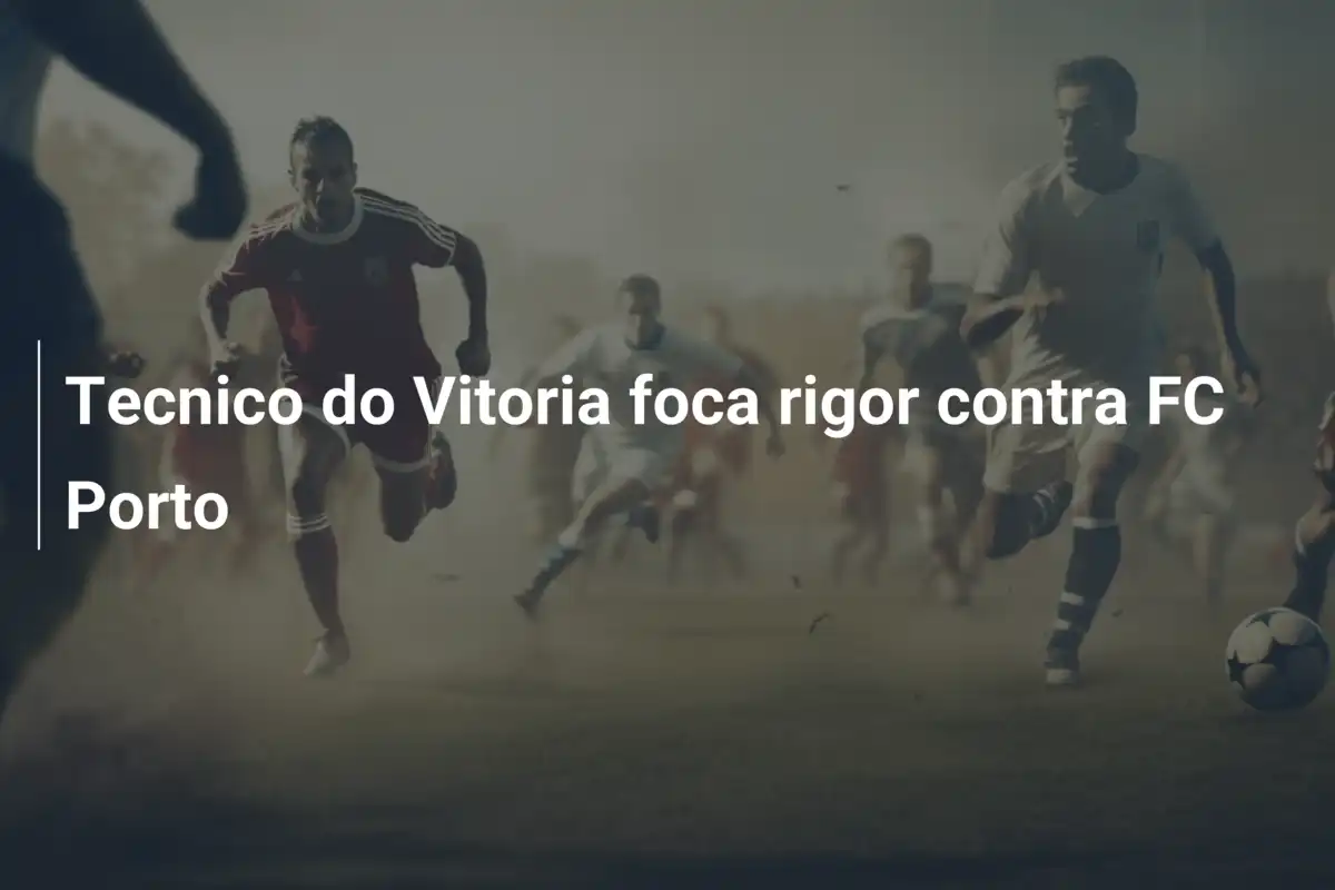 Tecnico do Vitoria foca rigor contra FC Porto