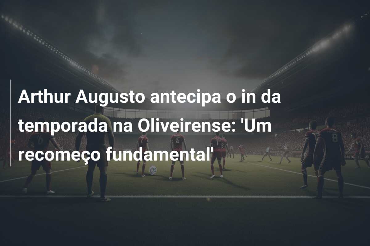 Arthur Augusto antecipa o in da temporada na Oliveirense: ‘Um recomeço fundamental’