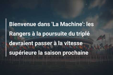 Bienvenue dans ‘La Machine’: les Rangers à la poursuite du triplé devraient passer à la vitesse supérieure la saison prochaine