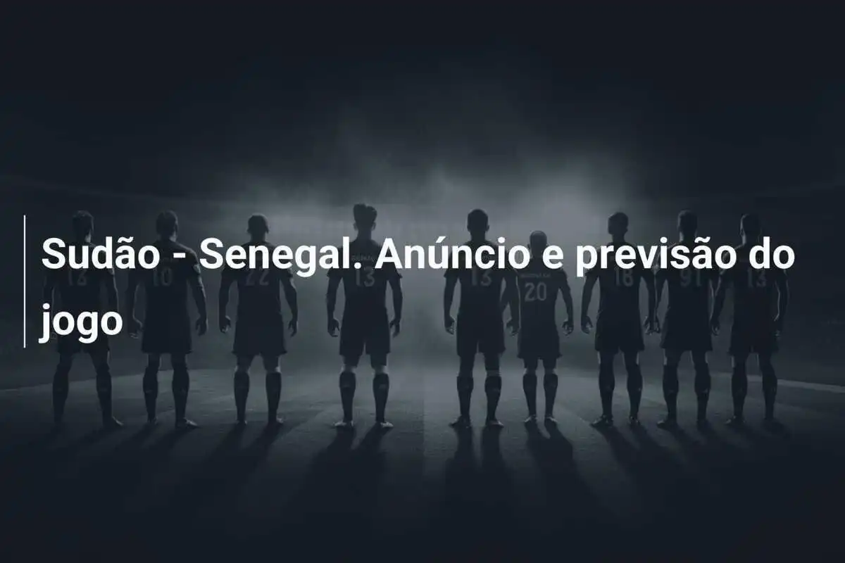 Sudão - Senegal. Anúncio e previsão do jogo