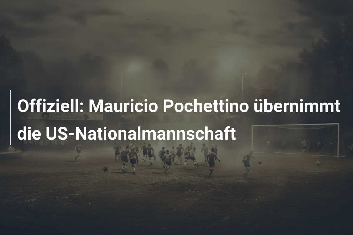 Offiziell: Mauricio Pochettino übernimmt die US-Nationalmannschaft