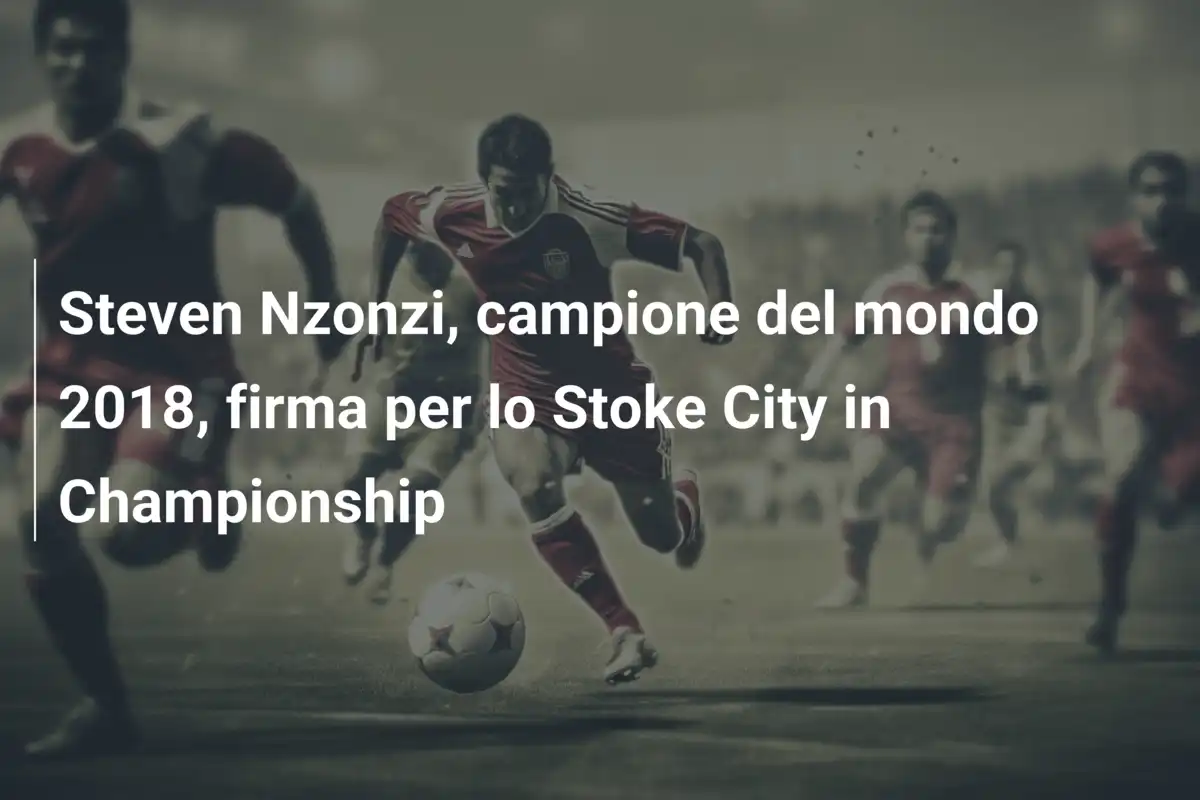 Steven Nzonzi, campione del mondo 2018, firma per lo Stoke City in Championship