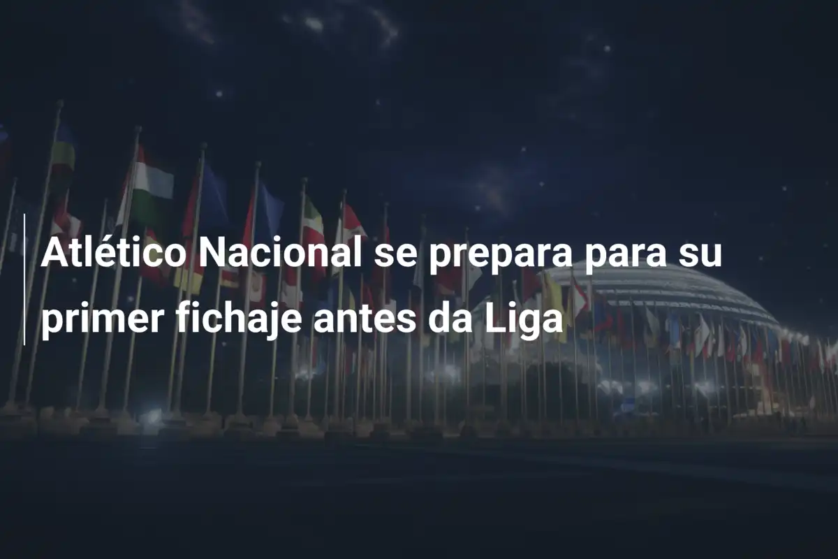 Atlético Nacional se prepara para su primer fichaje antes da Liga