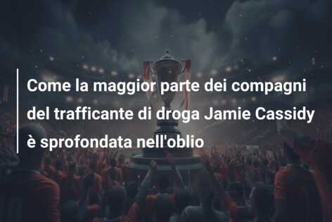 Come la maggior parte dei compagni del trafficante di droga Jamie Cassidy è sprofondata nell’oblio