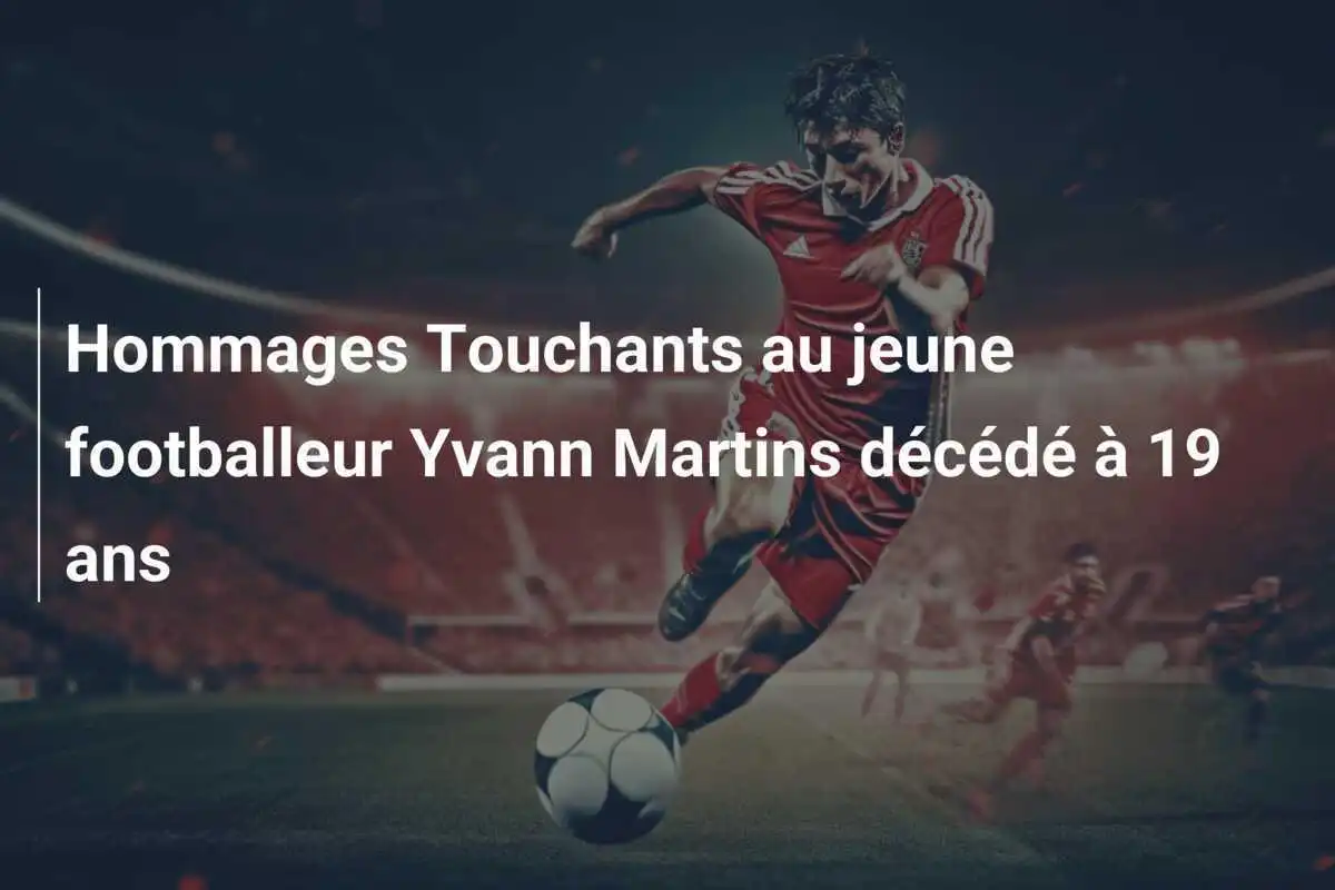 Hommages Touchants au jeune footballeur Yvann Martins décédé à 19 ans