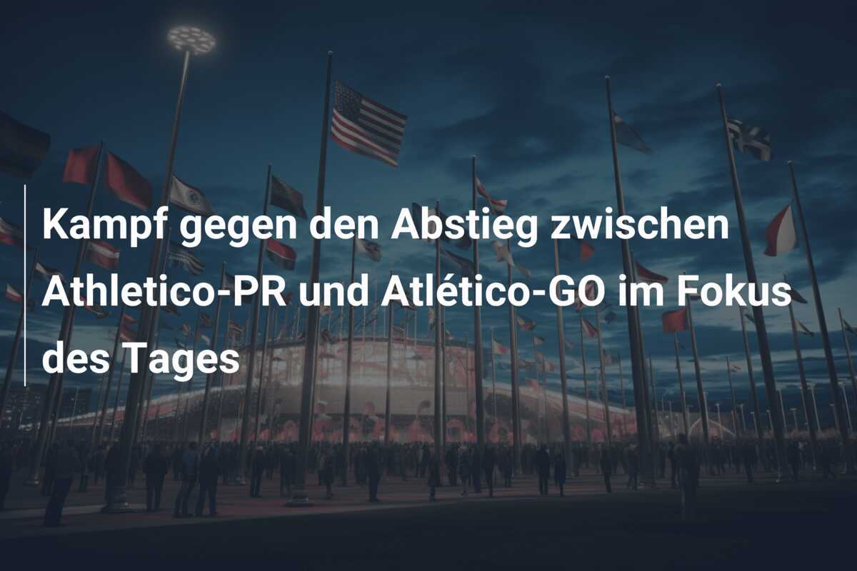 Kampf gegen den Abstieg zwischen Athletico-PR und Atlético-GO im Fokus des Tages