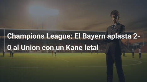 Champions League: El Bayern aplasta 2-0 al Union con un Kane letal