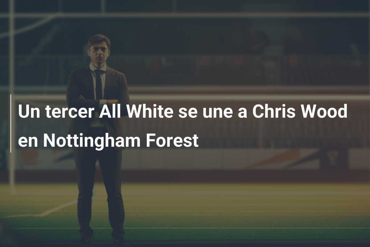Un tercer All White se une a Chris Wood en Nottingham Forest