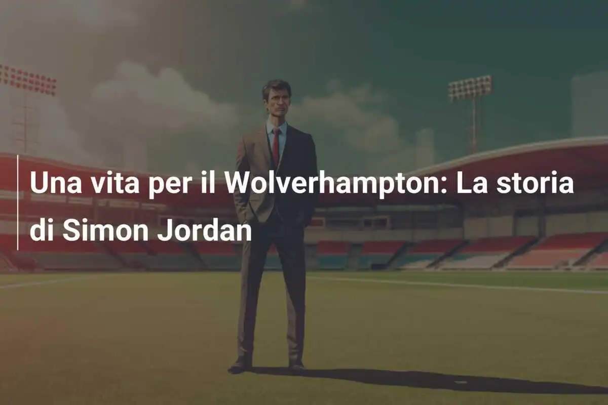 Una vita per il Wolverhampton: La storia di Simon Jordan