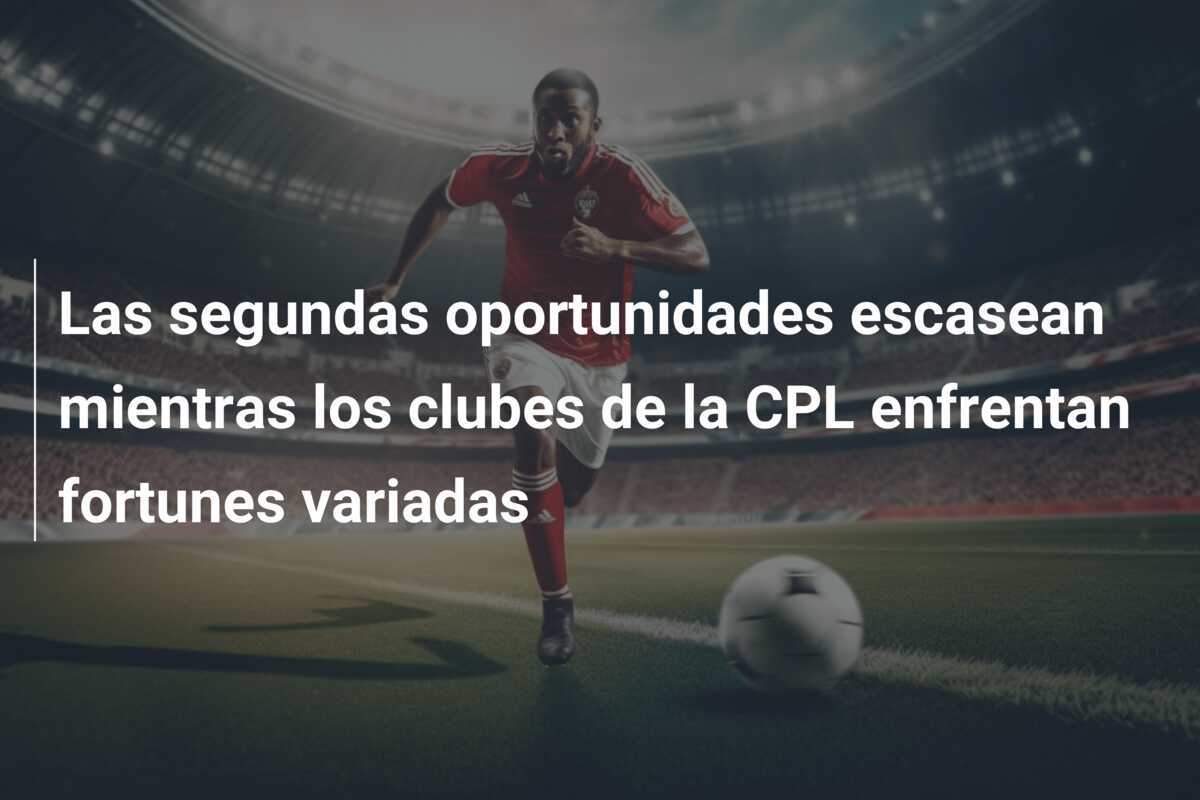 Las segundas oportunidades escasean mientras los clubes de la CPL enfrentan fortunes variadas