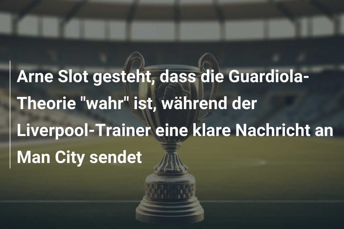 Arne Slot gesteht, dass die Guardiola-Theorie "wahr" ist, während der Liverpool-Trainer eine klare Nachricht an Man City sendet