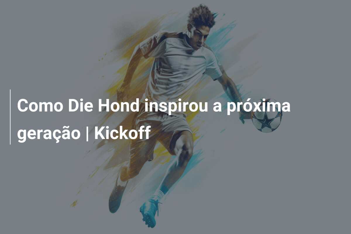 Como Die Hond inspirou a próxima geração | Kickoff