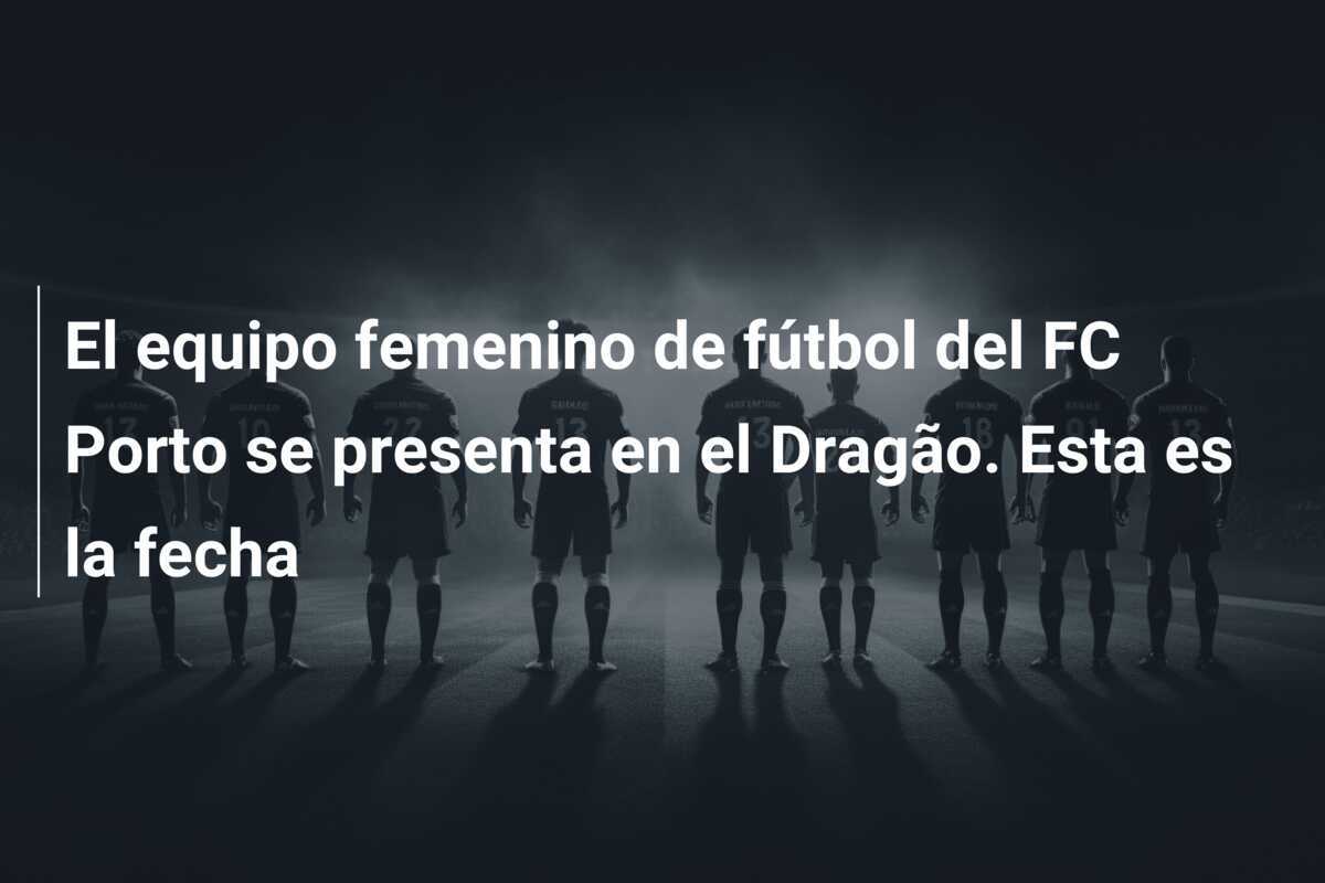 El equipo femenino de fútbol del FC Porto se presenta en el Dragão. Esta es la fecha