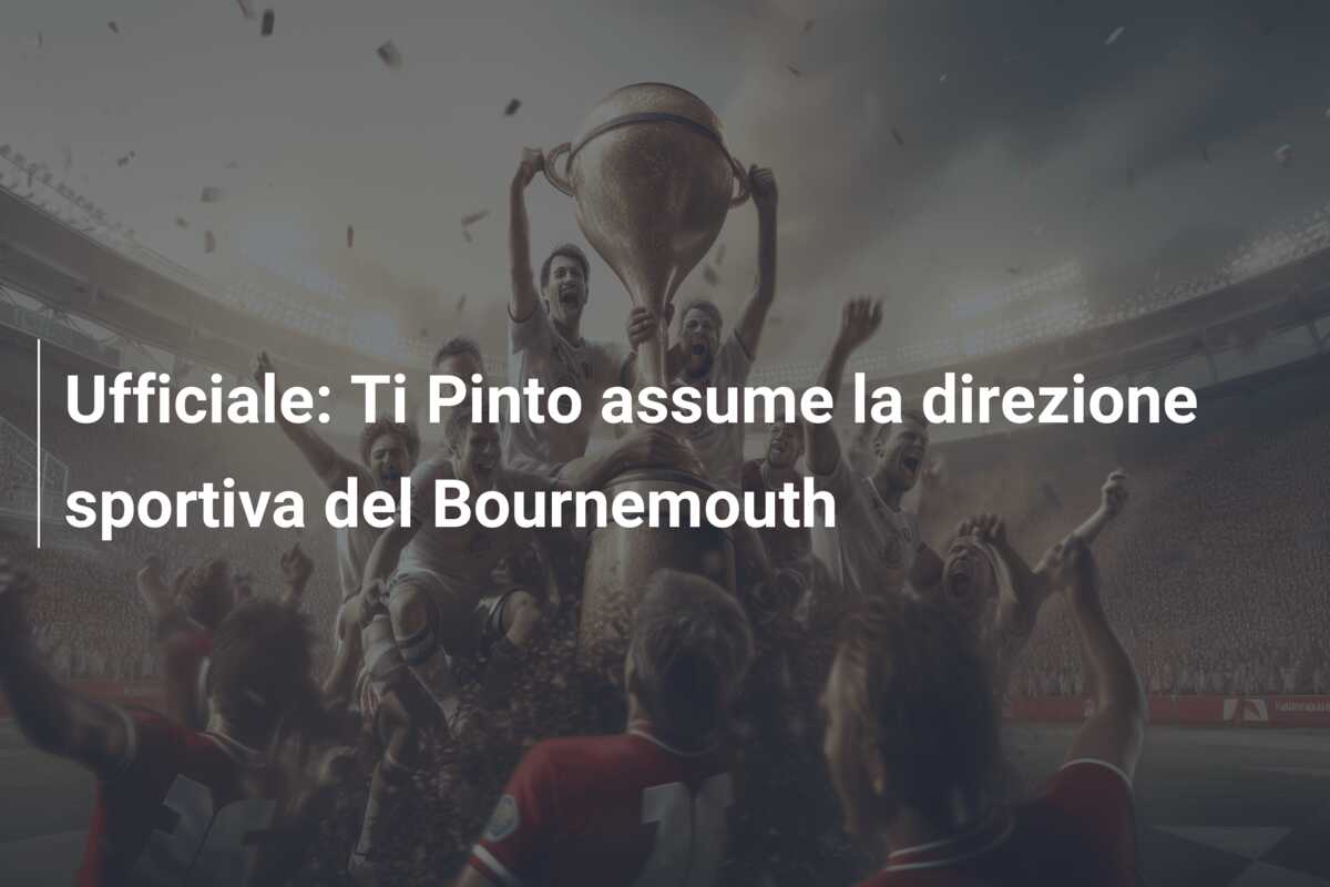 Ufficiale: Ti Pinto assume la direzione sportiva del Bournemouth