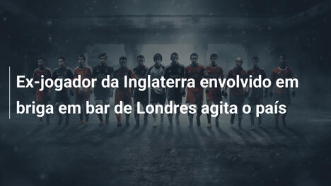 Ex-jogador da Inglaterra envolvido em briga em bar de Londres agita o país