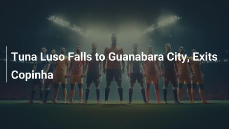Tuna Luso cae ante Guanabara City y se despide de la Copinha