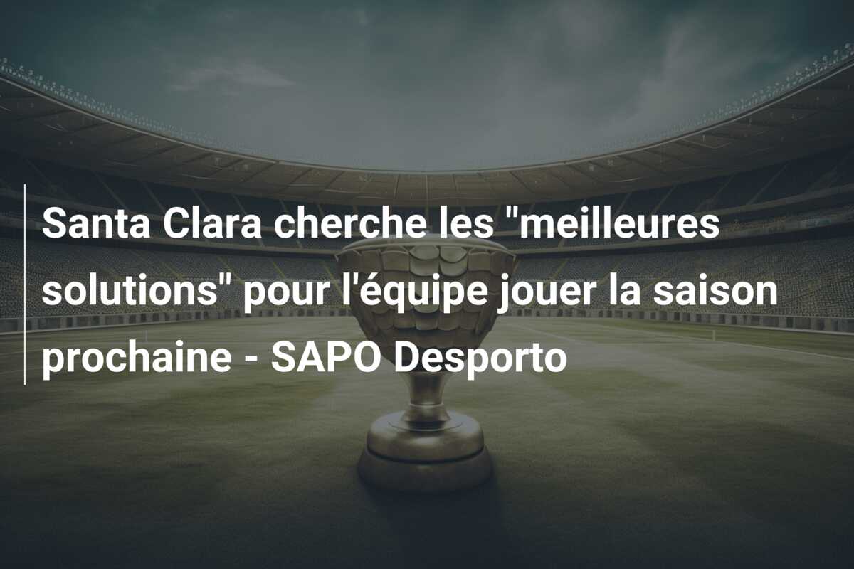 Santa Clara cherche les “meilleures solutions” pour l’équipe jouer la saison prochaine – SAPO Desporto