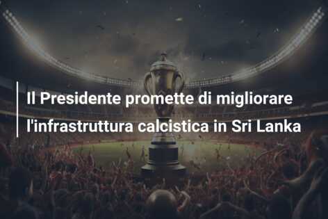 Il Presidente promette di migliorare l’infrastruttura calcistica in Sri Lanka