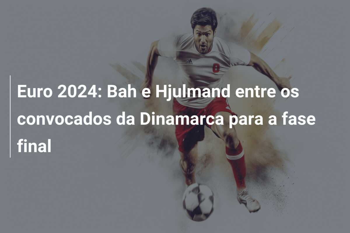 Euro 2024: Bah e Hjulmand entre os convocados da Dinamarca para a fase final