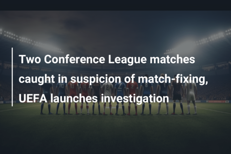 Two Conference League matches caught in suspicion of match-fixing, UEFA launches investigation