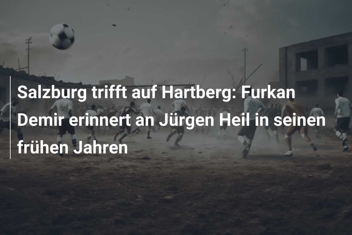 Salzburg trifft auf Hartberg: Furkan Demir erinnert an Jürgen Heil in seinen frühen Jahren