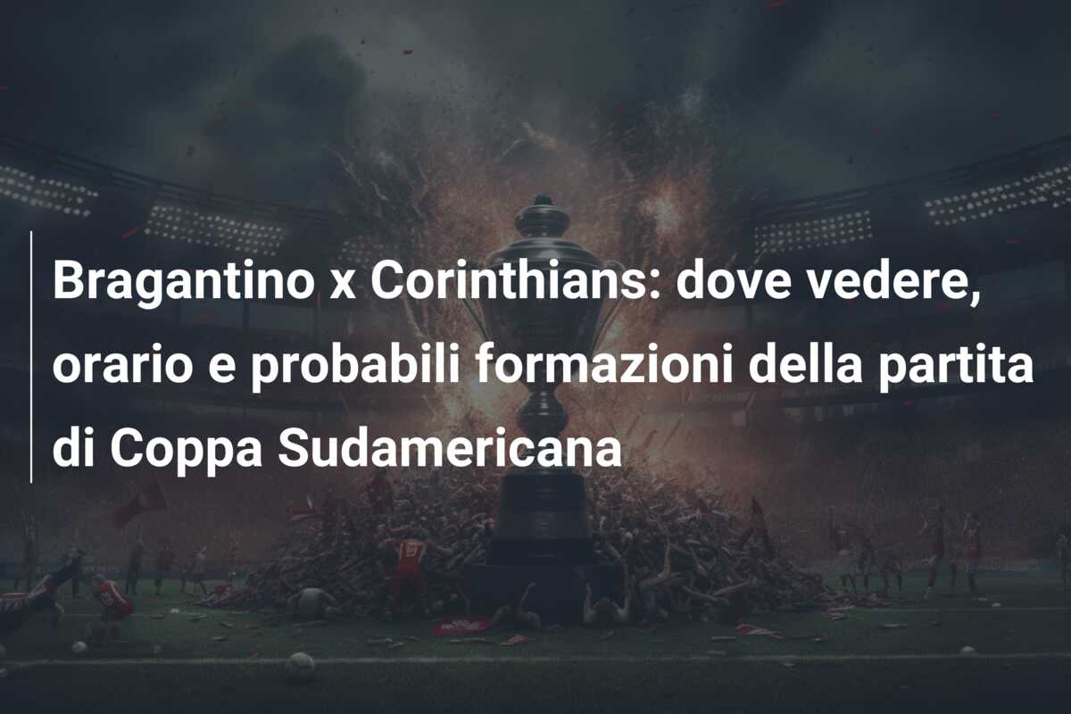 Bragantino x Corinthians: dove vedere, orario e probabili formazioni della partita di Coppa Sudamericana